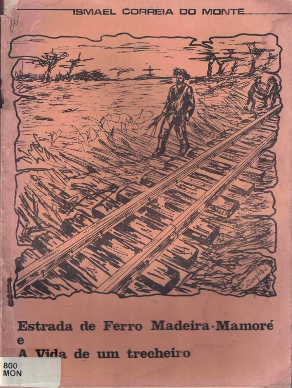 Estrada de Ferro Madeira-Mamoré e a Vida de um trecheiro